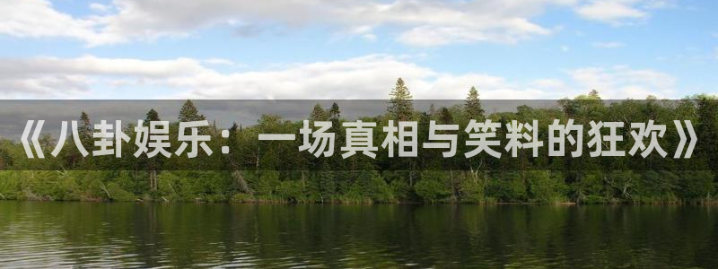 彩神4平台：《八卦娱乐：一场真相与笑料的狂欢》